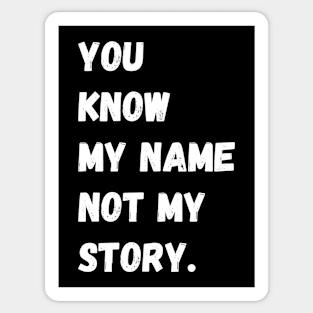 You Know My Name Not My Story Sticker